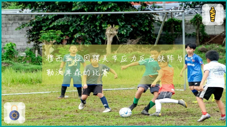 穆西亚拉因踝关节应力反应缺阵与勒沃库森的比赛